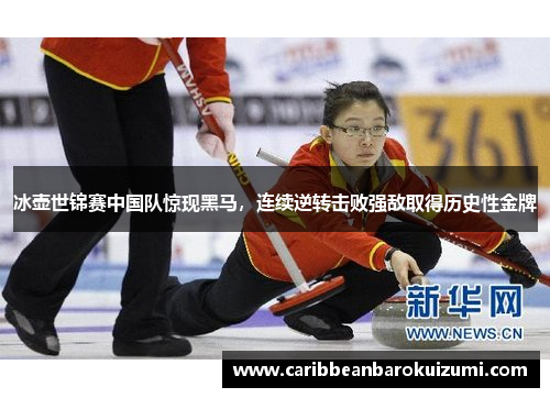 冰壶世锦赛中国队惊现黑马，连续逆转击败强敌取得历史性金牌